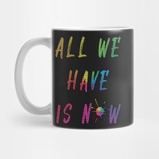 all we have is now Mug